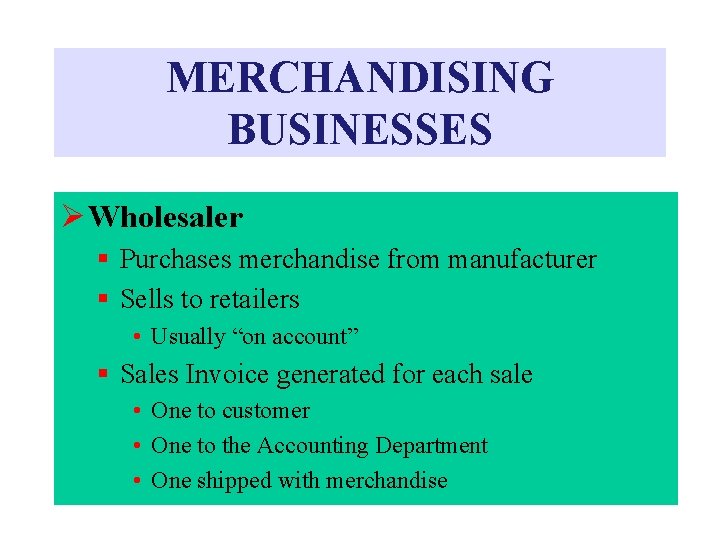 MERCHANDISING BUSINESSES Ø Wholesaler § Purchases merchandise from manufacturer § Sells to retailers • MERCHANDISING BUSINESSES Ø Wholesaler § Purchases merchandise from manufacturer § Sells to retailers •