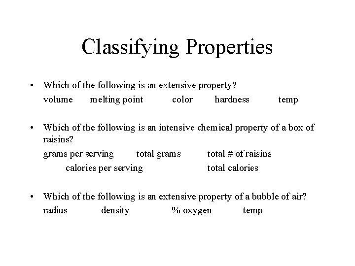 Classifying Properties • Which of the following is an extensive property? volume melting point