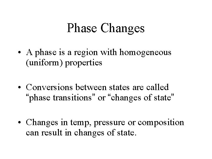Phase Changes • A phase is a region with homogeneous (uniform) properties • Conversions