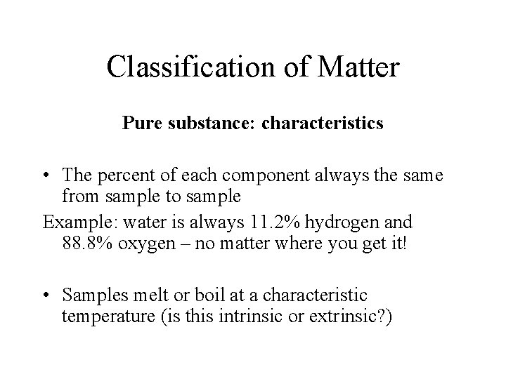 Classification of Matter Pure substance: characteristics • The percent of each component always the