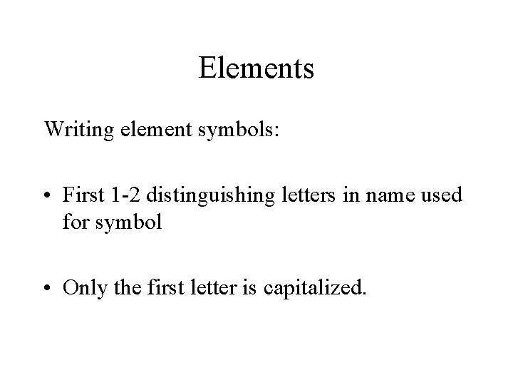 Elements Writing element symbols: • First 1 -2 distinguishing letters in name used for