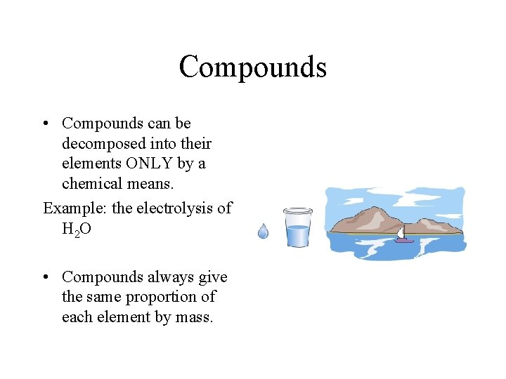 Compounds • Compounds can be decomposed into their elements ONLY by a chemical means.