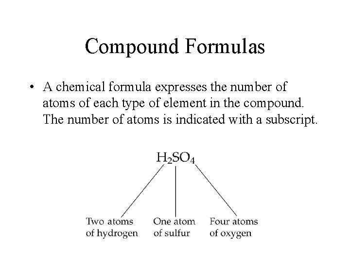Compound Formulas • A chemical formula expresses the number of atoms of each type