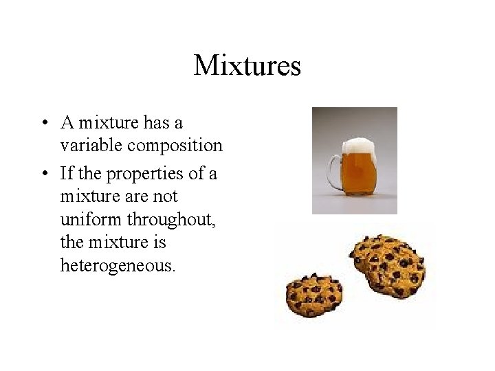 Mixtures • A mixture has a variable composition • If the properties of a