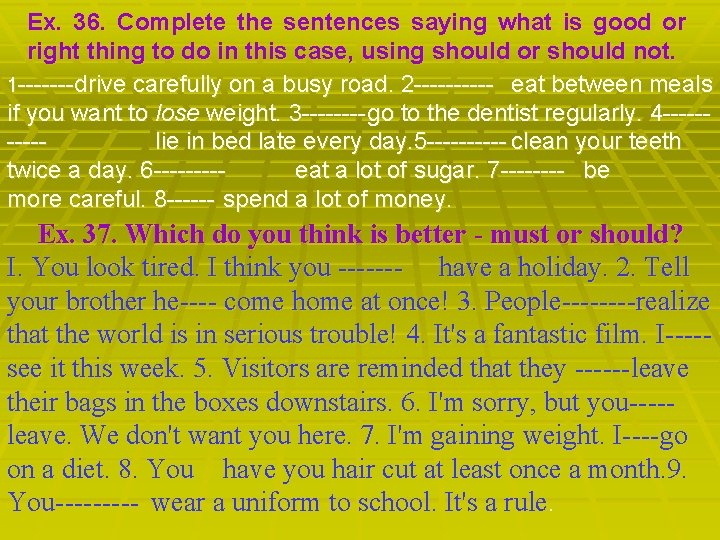 Ex. 36. Complete the sentences saying what is good or right thing to do