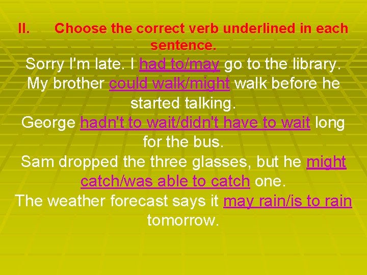 II. Choose the correct verb underlined in each sentence. Sorry I'm late. I had
