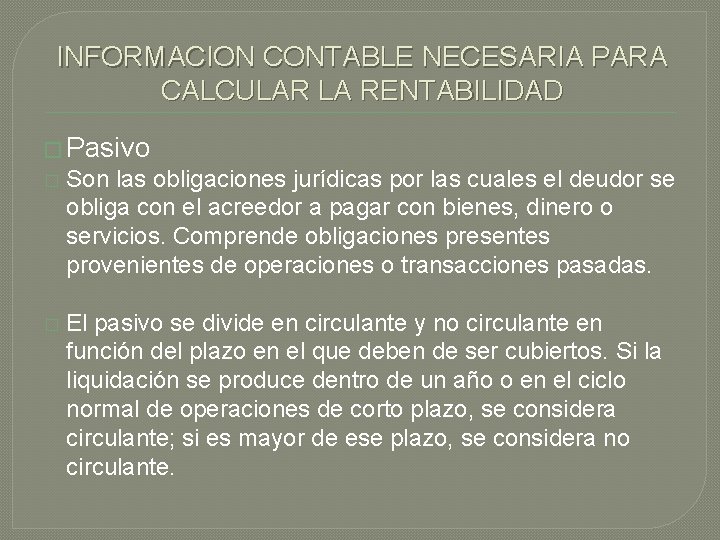 INFORMACION CONTABLE NECESARIA PARA CALCULAR LA RENTABILIDAD � Pasivo � Son las obligaciones jurídicas