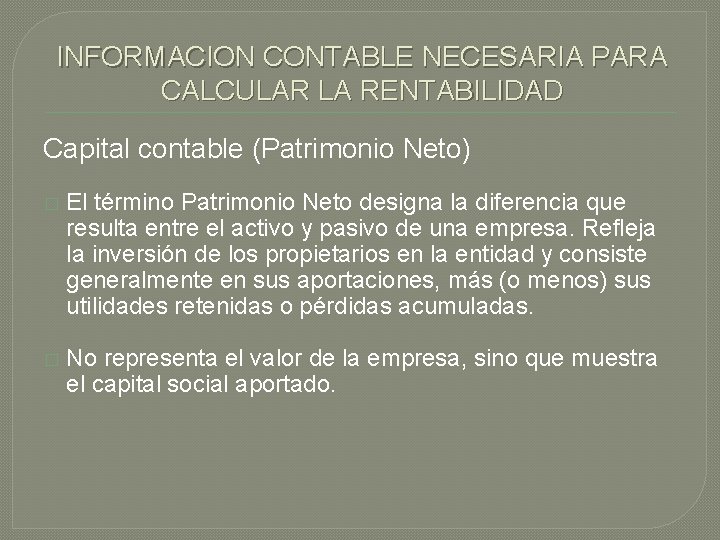 INFORMACION CONTABLE NECESARIA PARA CALCULAR LA RENTABILIDAD Capital contable (Patrimonio Neto) � El término
