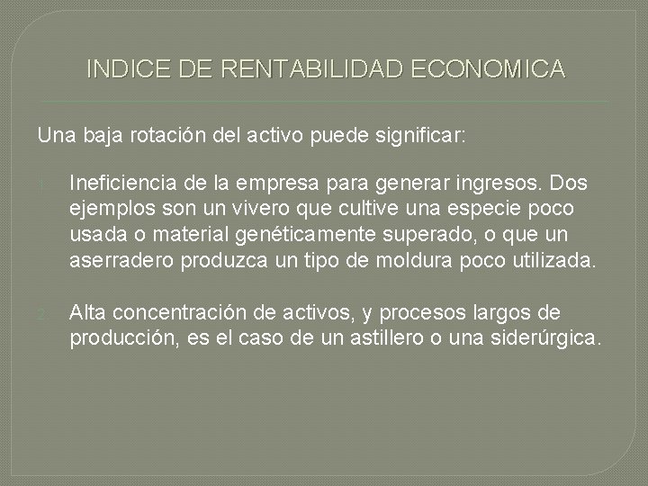 INDICE DE RENTABILIDAD ECONOMICA Una baja rotación del activo puede significar: 1. Ineficiencia de