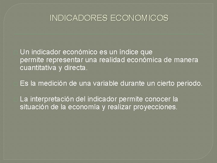 INDICADORES ECONOMICOS � Un indicador económico es un índice que permite representar una realidad