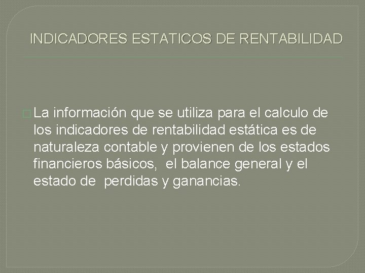INDICADORES ESTATICOS DE RENTABILIDAD � La información que se utiliza para el calculo de