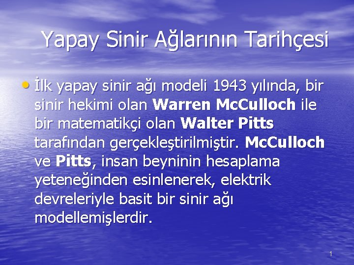 Yapay Sinir Ağlarının Tarihçesi • İlk yapay sinir ağı modeli 1943 yılında, bir sinir