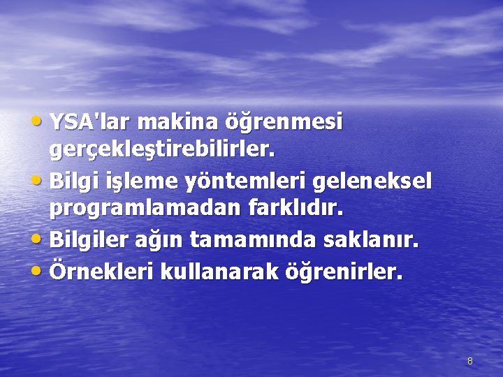  • YSA'lar makina öğrenmesi gerçekleştirebilirler. • Bilgi işleme yöntemleri geleneksel programlamadan farklıdır. •