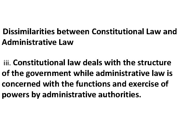 Dissimilarities between Constitutional Law and Administrative Law iii. Constitutional law deals with the structure