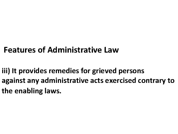 Features of Administrative Law iii) It provides remedies for grieved persons against any administrative