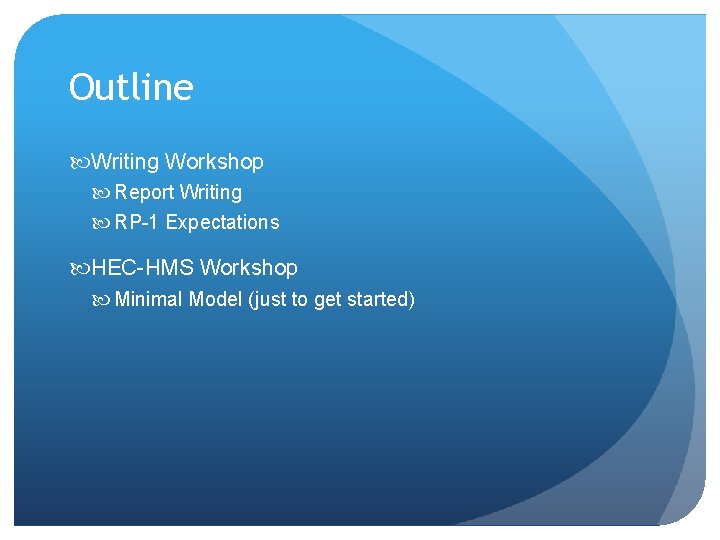 Outline Writing Workshop Report Writing RP-1 Expectations HEC-HMS Workshop Minimal Model (just to get