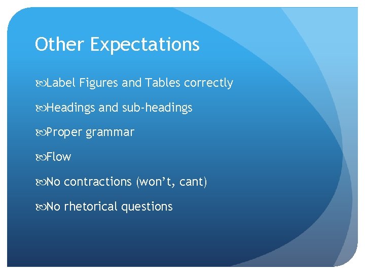 Other Expectations Label Figures and Tables correctly Headings and sub-headings Proper grammar Flow No