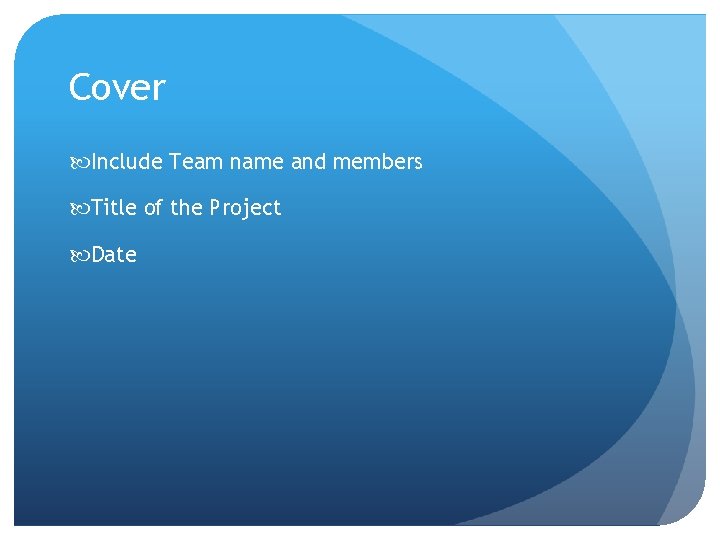 Cover Include Team name and members Title of the Project Date 