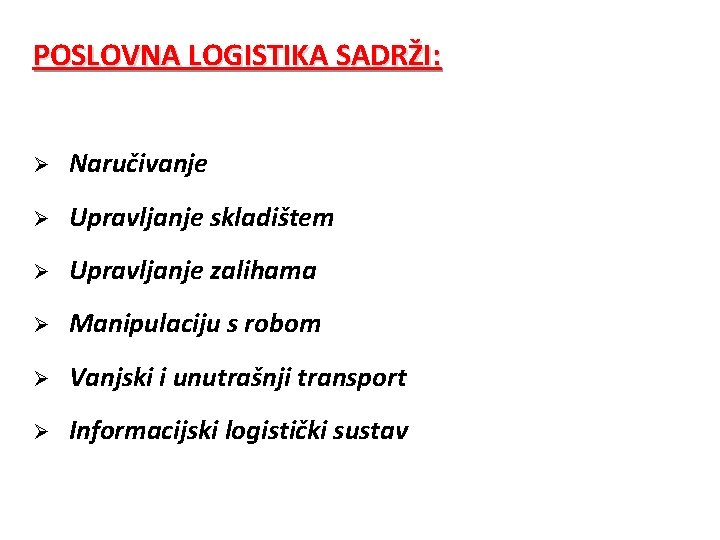 POSLOVNA LOGISTIKA SADRŽI: Ø Naručivanje Ø Upravljanje skladištem Ø Upravljanje zalihama Ø Manipulaciju s POSLOVNA LOGISTIKA SADRŽI: Ø Naručivanje Ø Upravljanje skladištem Ø Upravljanje zalihama Ø Manipulaciju s