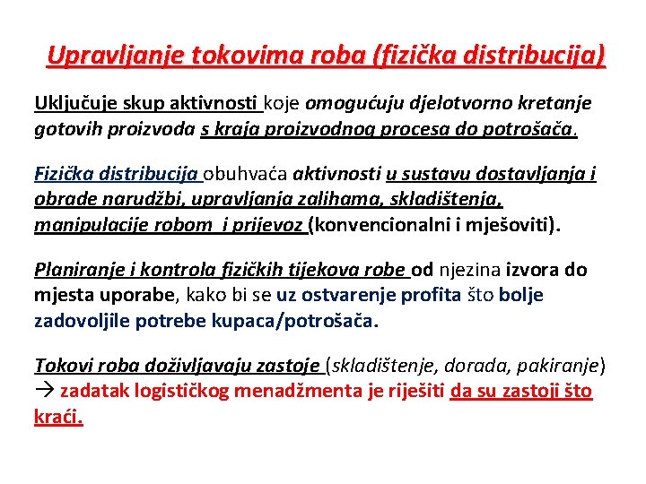 Upravljanje tokovima roba (fizička distribucija) Uključuje skup aktivnosti koje omogućuju djelotvorno kretanje gotovih proizvoda Upravljanje tokovima roba (fizička distribucija) Uključuje skup aktivnosti koje omogućuju djelotvorno kretanje gotovih proizvoda