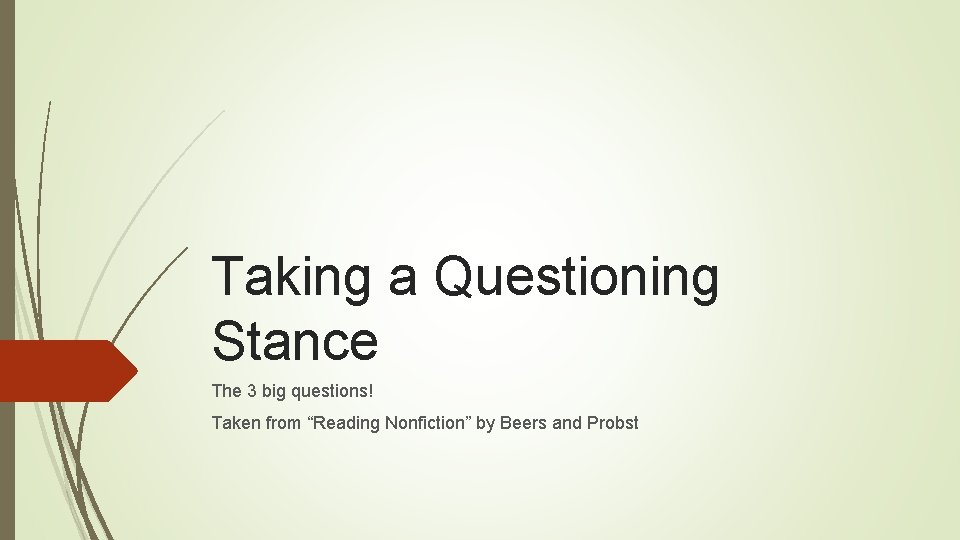 Taking a Questioning Stance The 3 big questions! Taken from “Reading Nonfiction” by Beers