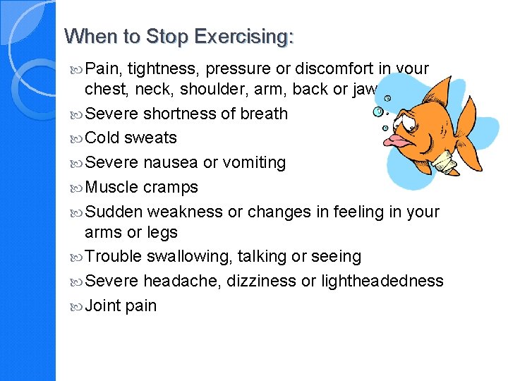 When to Stop Exercising: Pain, tightness, pressure or discomfort in your chest, neck, shoulder,