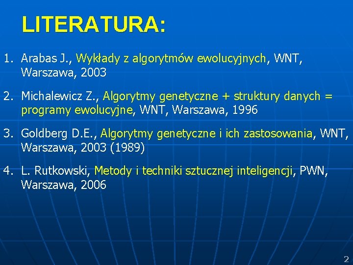 LITERATURA: 1. Arabas J. , Wykłady z algorytmów ewolucyjnych, WNT, Warszawa, 2003 2. Michalewicz