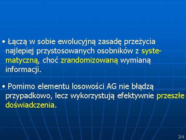  • Łączą w sobie ewolucyjną zasadę przeżycia najlepiej przystosowanych osobników z systematyczną, choć