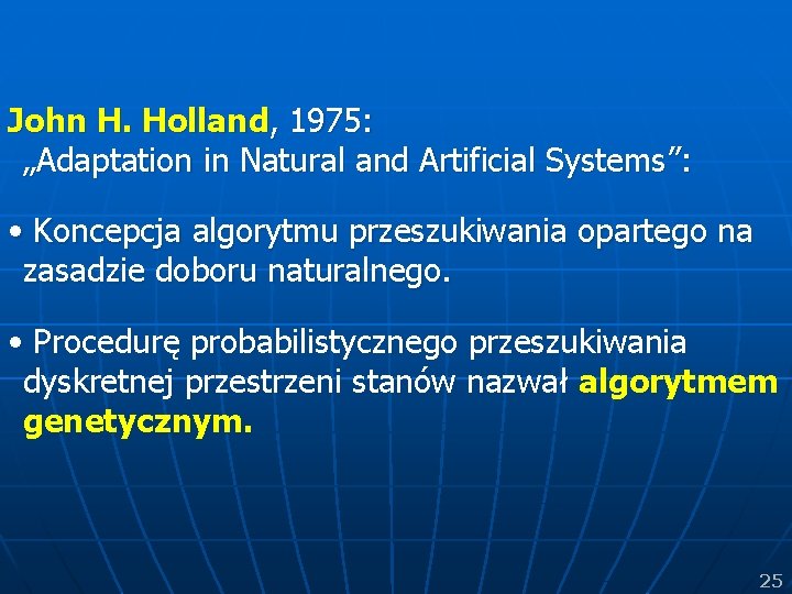 John H. Holland, 1975: „Adaptation in Natural and Artificial Systems”: • Koncepcja algorytmu przeszukiwania