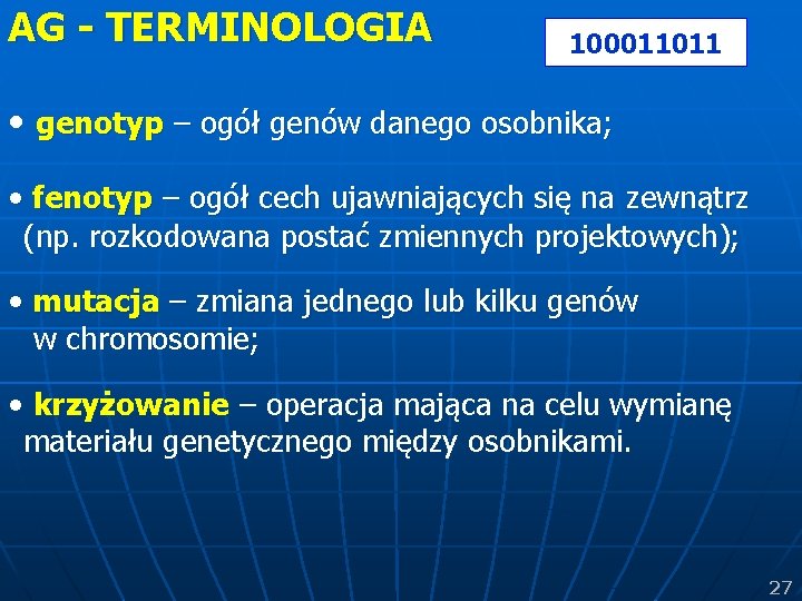 AG - TERMINOLOGIA 100011011 • genotyp – ogół genów danego osobnika; • fenotyp –