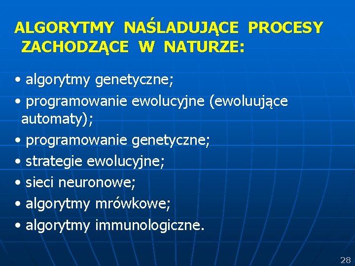 ALGORYTMY NAŚLADUJĄCE PROCESY ZACHODZĄCE W NATURZE: • algorytmy genetyczne; • programowanie ewolucyjne (ewoluujące automaty);