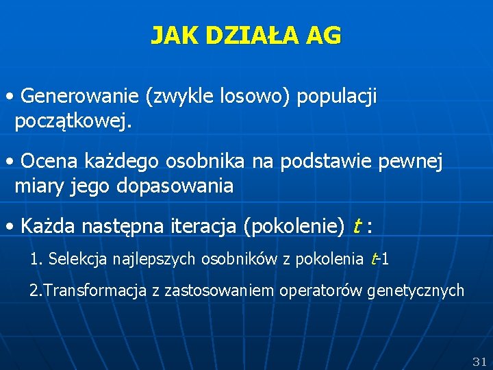 JAK DZIAŁA AG • Generowanie (zwykle losowo) populacji początkowej. • Ocena każdego osobnika na JAK DZIAŁA AG • Generowanie (zwykle losowo) populacji początkowej. • Ocena każdego osobnika na