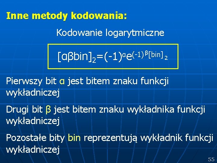 Inne metody kodowania: Kodowanie logarytmiczne β[bin] α (-1) 2 [αβbin]2=(-1) e Pierwszy bit α