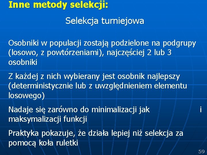 Inne metody selekcji: Selekcja turniejowa Osobniki w populacji zostają podzielone na podgrupy (losowo, z