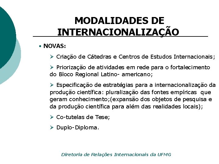 MODALIDADES DE INTERNACIONALIZAÇÃO • NOVAS: Ø Criação de Cátedras e Centros de Estudos Internacionais;