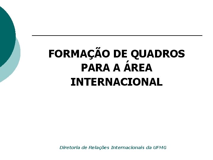 FORMAÇÃO DE QUADROS PARA A ÁREA INTERNACIONAL Diretoria de Relações Internacionais da UFMG 