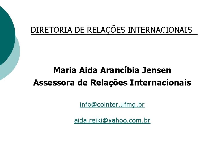 DIRETORIA DE RELAÇÕES INTERNACIONAIS Maria Aida Arancíbia Jensen Assessora de Relações Internacionais info@cointer. ufmg.