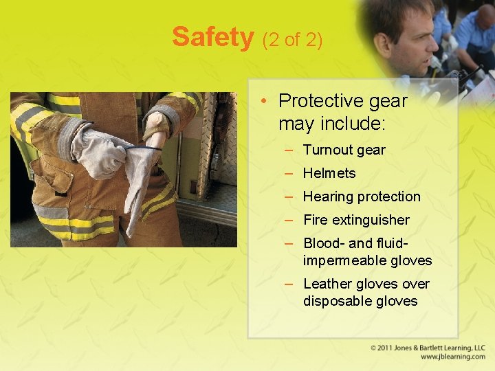 Safety (2 of 2) • Protective gear may include: – Turnout gear – Helmets