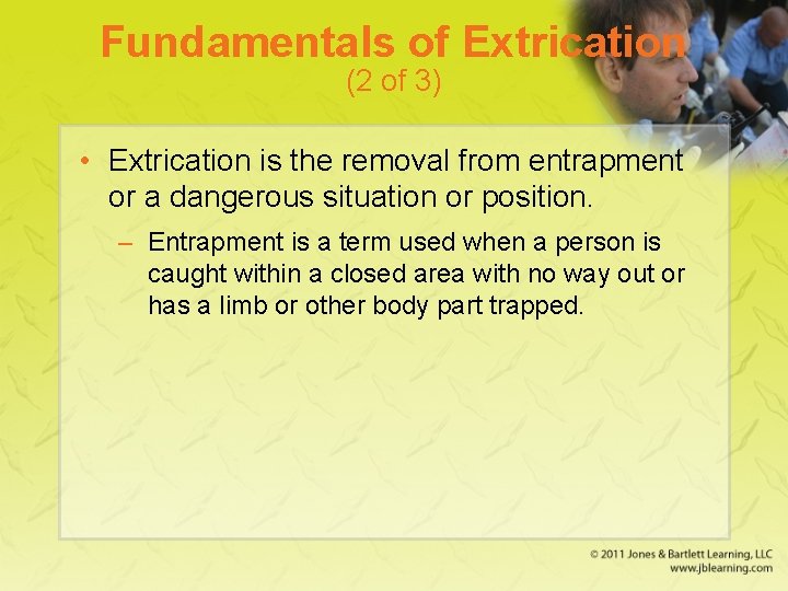 Fundamentals of Extrication (2 of 3) • Extrication is the removal from entrapment or