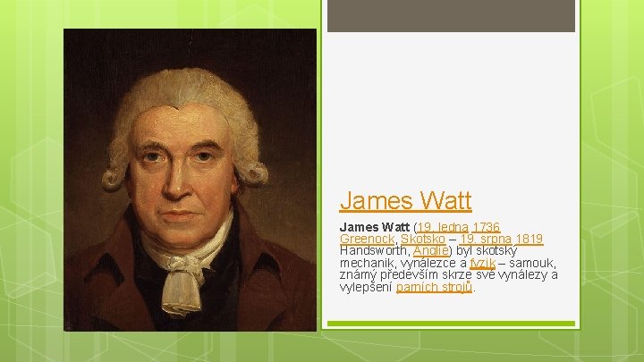 James Watt (19. ledna 1736 Greenock, Skotsko – 19. srpna 1819 Handsworth, Anglie) byl