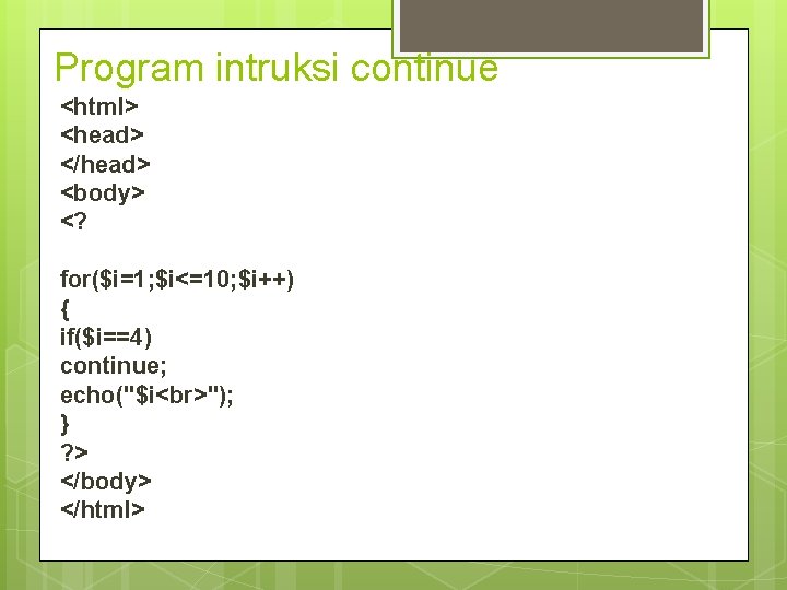 Program intruksi continue <html> <head> </head> <body> <? for($i=1; $i<=10; $i++) { if($i==4) continue;