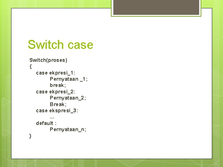 Switch case Switch(proses) { case ekpresi_1: Pernyataan _1; break; case ekpresi_2: Pernyataan_2; Break; case