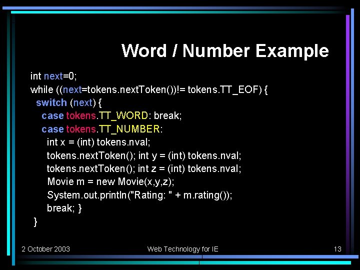 Word / Number Example int next=0; while ((next=tokens. next. Token())!= tokens. TT_EOF) { switch