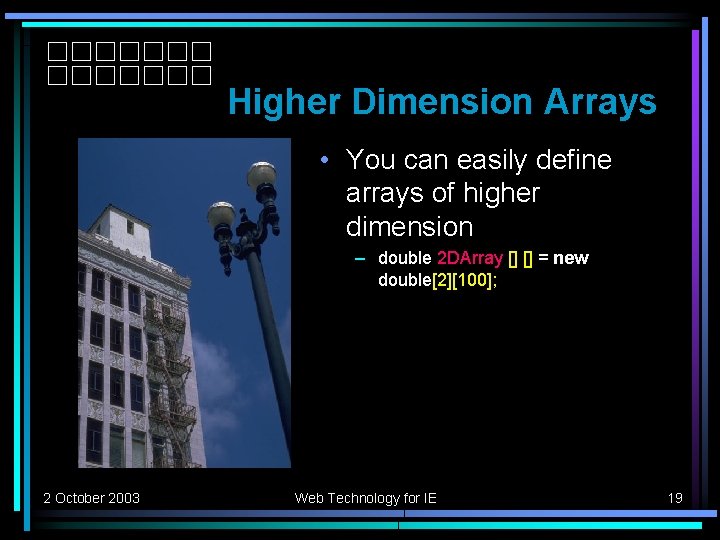 Higher Dimension Arrays • You can easily define arrays of higher dimension – double