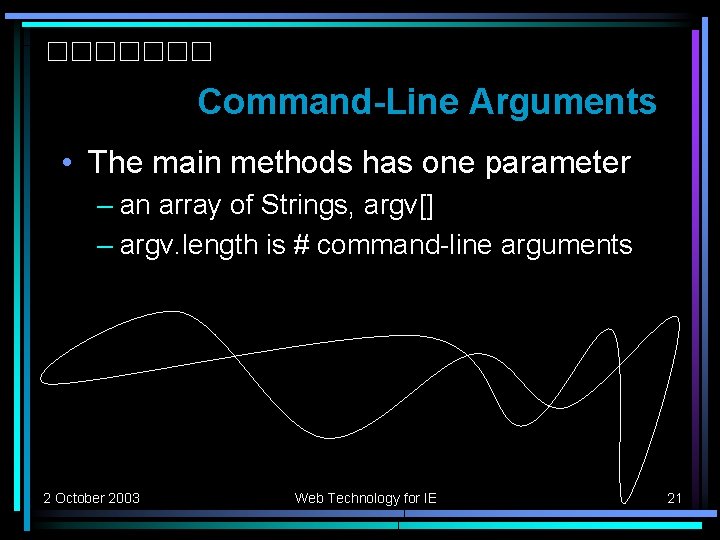 Command-Line Arguments • The main methods has one parameter – an array of Strings,