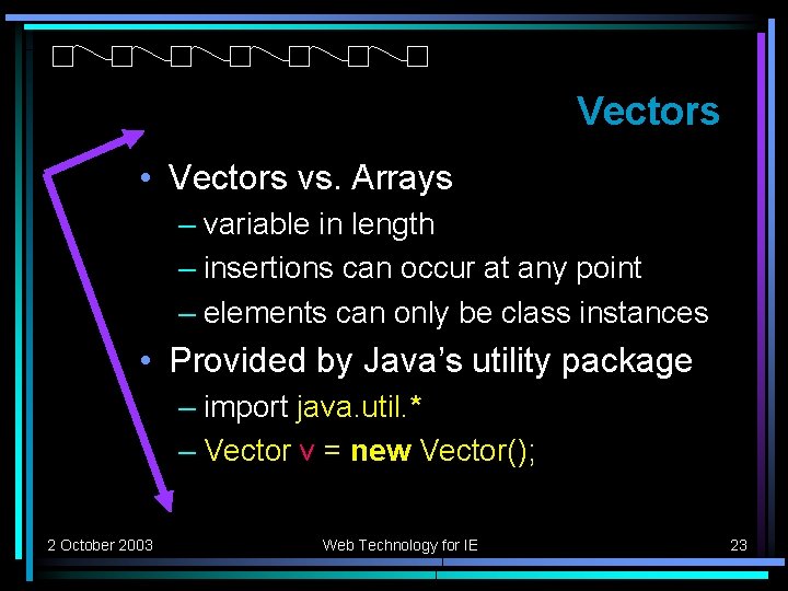 Vectors • Vectors vs. Arrays – variable in length – insertions can occur at