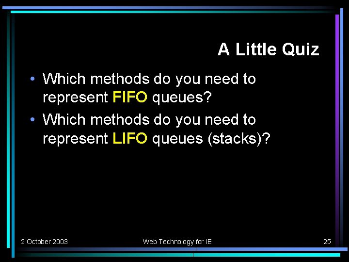 A Little Quiz • Which methods do you need to represent FIFO queues? •