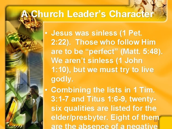 A Church Leader’s Character • Jesus was sinless (1 Pet. 2: 22). Those who