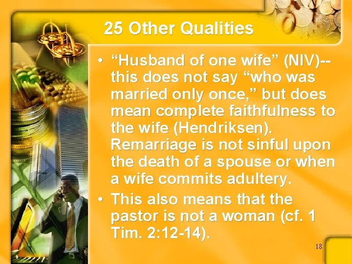 25 Other Qualities • “Husband of one wife” (NIV)-this does not say “who was