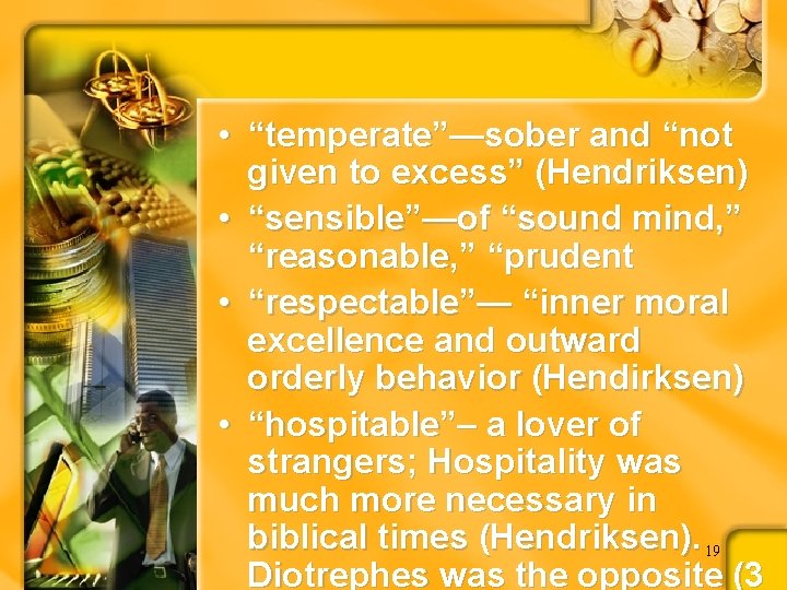  • “temperate”—sober and “not given to excess” (Hendriksen) • “sensible”—of “sound mind, ”